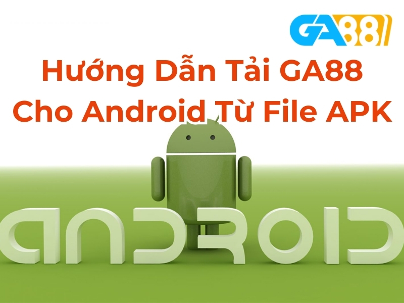 Hướng dẫn tải GA88 cho Android từ file APK