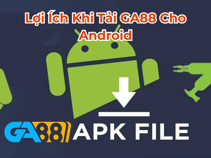 Lợi ích khi tải APK GA88 cho Android